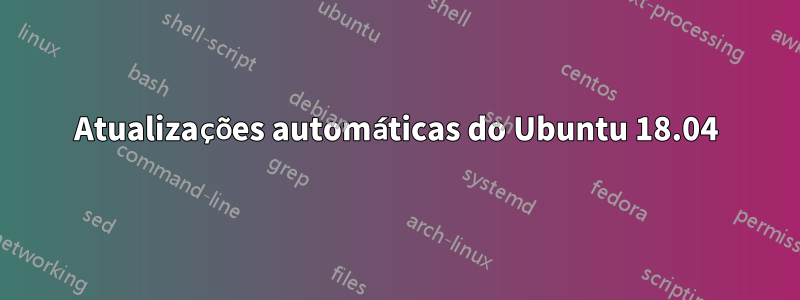 Atualizações automáticas do Ubuntu 18.04