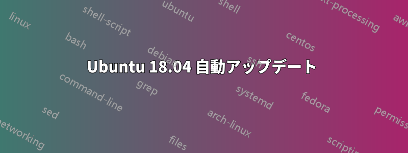 Ubuntu 18.04 自動アップデート