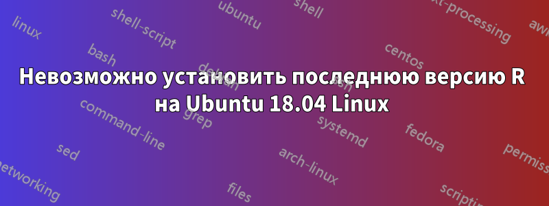 Невозможно установить последнюю версию R на Ubuntu 18.04 Linux