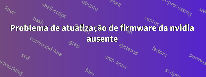 Problema de atualização de firmware da nvidia ausente