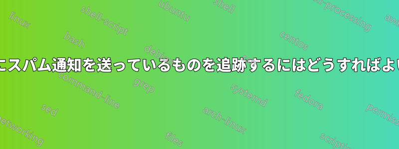 デスクトップにスパム通知を送っているものを追跡するにはどうすればよいでしょうか?