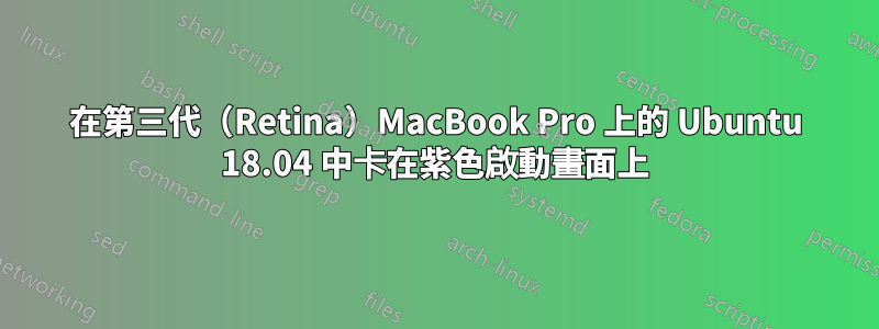 在第三代（Retina）MacBook Pro 上的 Ubuntu 18.04 中卡在紫色啟動畫面上