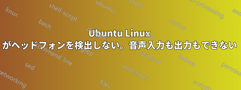 Ubuntu Linux がヘッドフォンを検出しない。音声入力も出力もできない