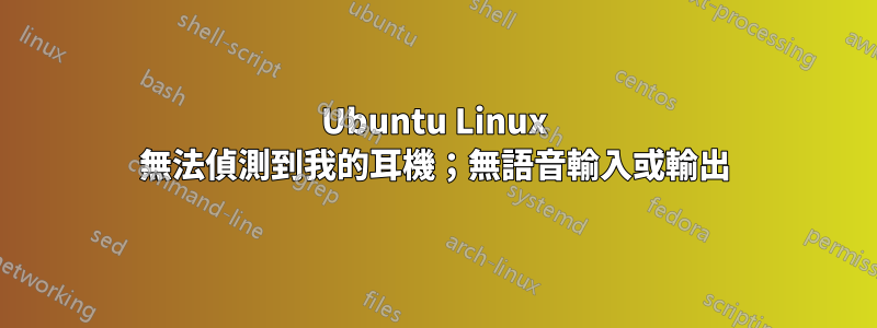 Ubuntu Linux 無法偵測到我的耳機；無語音輸入或輸出