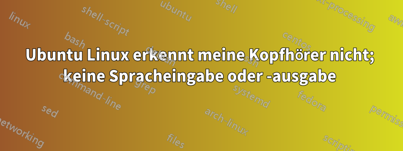 Ubuntu Linux erkennt meine Kopfhörer nicht; keine Spracheingabe oder -ausgabe