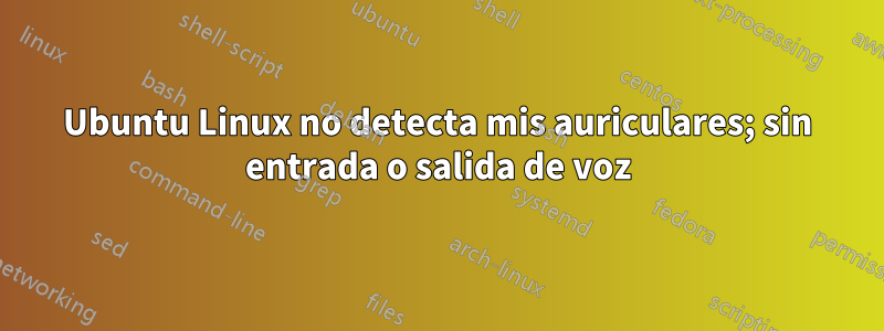 Ubuntu Linux no detecta mis auriculares; sin entrada o salida de voz