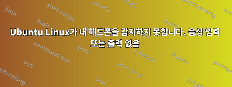 Ubuntu Linux가 내 헤드폰을 감지하지 못합니다. 음성 입력 또는 출력 없음