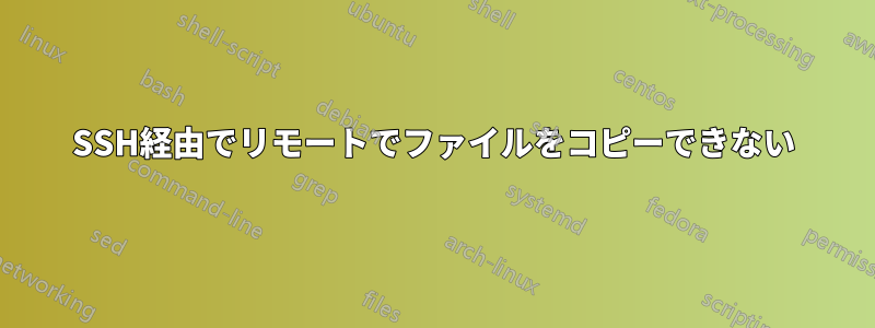 SSH経由でリモートでファイルをコピーできない