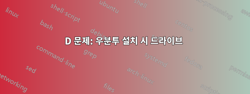 D 문제: 우분투 설치 시 드라이브