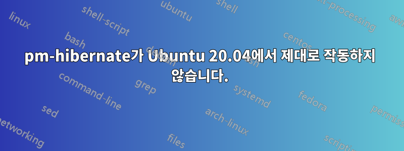 pm-hibernate가 Ubuntu 20.04에서 제대로 작동하지 않습니다.