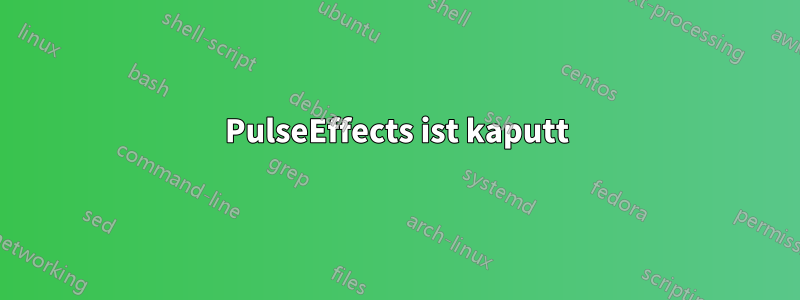 PulseEffects ist kaputt