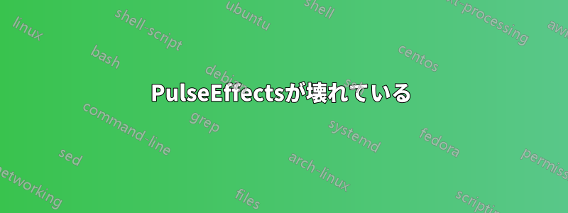 PulseEffectsが壊れている