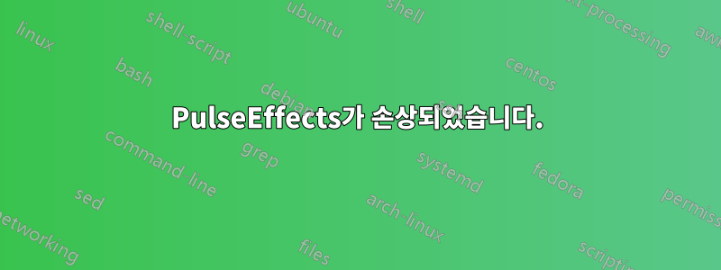 PulseEffects가 손상되었습니다.