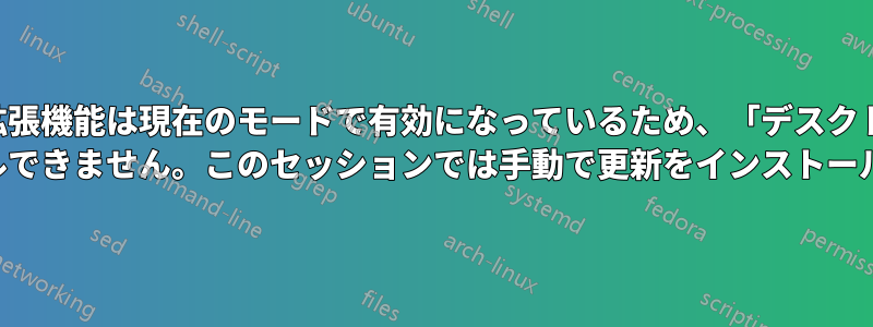 この拡張機能は現在のモードで有効になっているため、「デスクトップ アイコン」をインストールできません。このセッションでは手動で更新をインストールすることはできません。