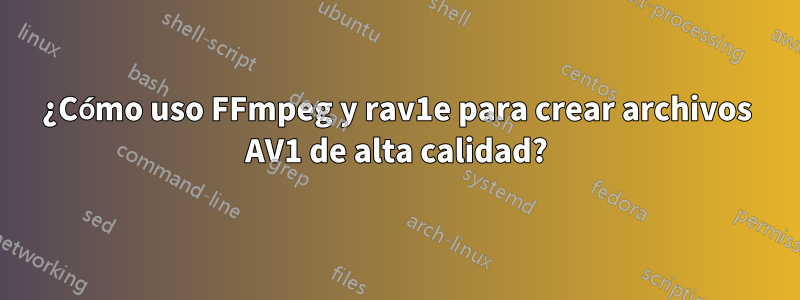 ¿Cómo uso FFmpeg y rav1e para crear archivos AV1 de alta calidad?