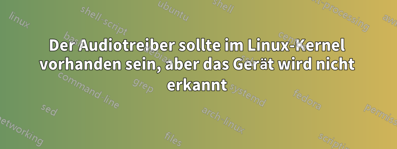 Der Audiotreiber sollte im Linux-Kernel vorhanden sein, aber das Gerät wird nicht erkannt