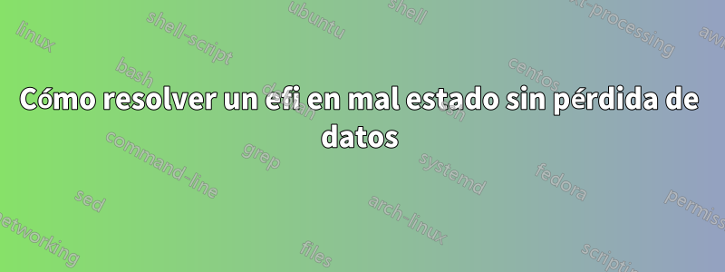 Cómo resolver un efi en mal estado sin pérdida de datos