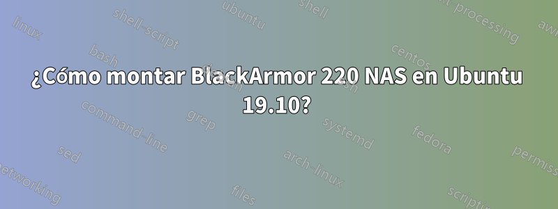 ¿Cómo montar BlackArmor 220 NAS en Ubuntu 19.10?