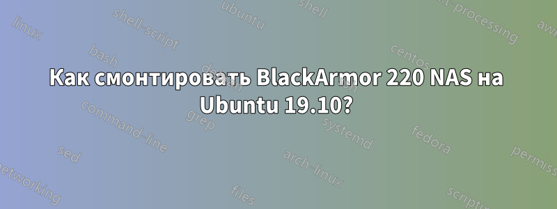 Как смонтировать BlackArmor 220 NAS на Ubuntu 19.10?