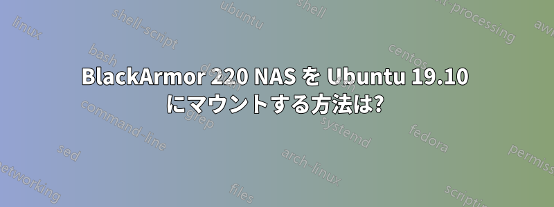 BlackArmor 220 NAS を Ubuntu 19.10 にマウントする方法は?