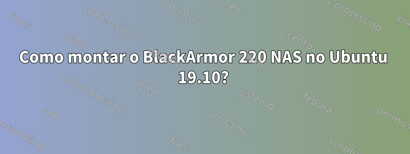 Como montar o BlackArmor 220 NAS no Ubuntu 19.10?