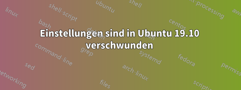 Einstellungen sind in Ubuntu 19.10 verschwunden