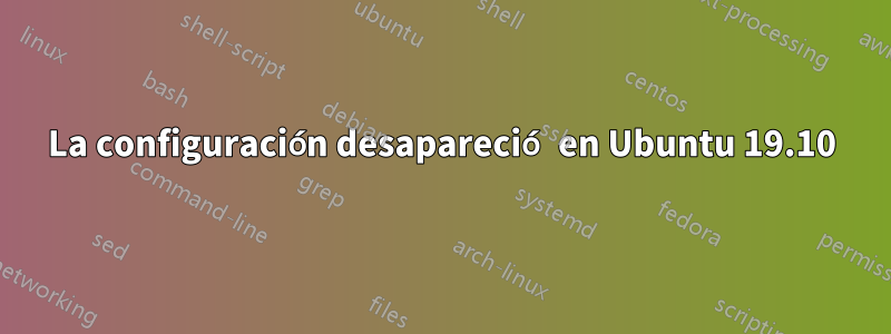 La configuración desapareció en Ubuntu 19.10