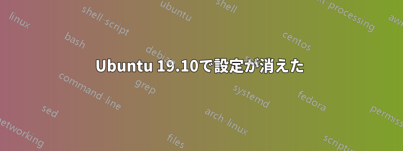 Ubuntu 19.10で設定が消えた