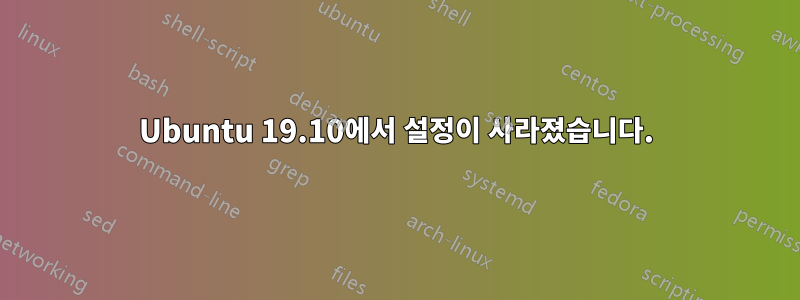 Ubuntu 19.10에서 설정이 사라졌습니다.