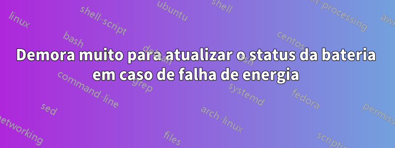 Demora muito para atualizar o status da bateria em caso de falha de energia