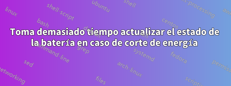 Toma demasiado tiempo actualizar el estado de la batería en caso de corte de energía