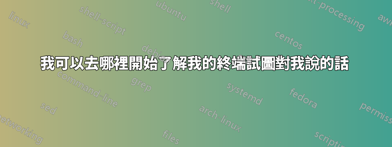 我可以去哪裡開始了解我的終端試圖對我說的話