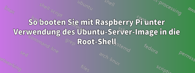 So booten Sie mit Raspberry Pi unter Verwendung des Ubuntu-Server-Image in die Root-Shell