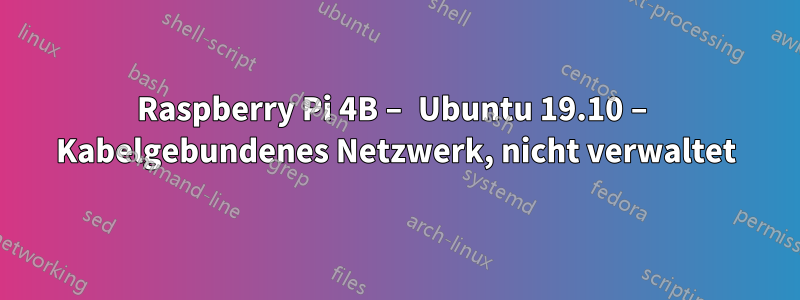 Raspberry Pi 4B – Ubuntu 19.10 – Kabelgebundenes Netzwerk, nicht verwaltet