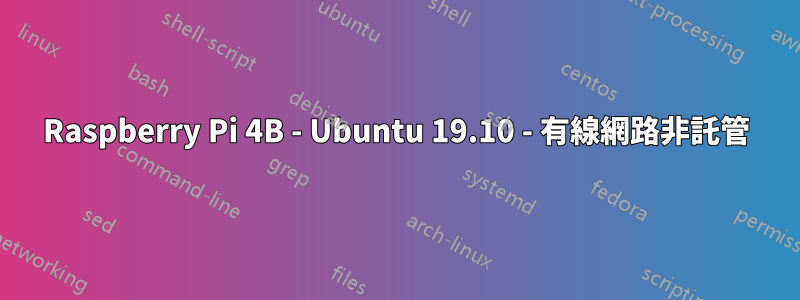 Raspberry Pi 4B - Ubuntu 19.10 - 有線網路非託管