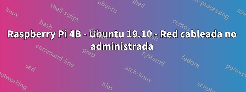 Raspberry Pi 4B - Ubuntu 19.10 - Red cableada no administrada