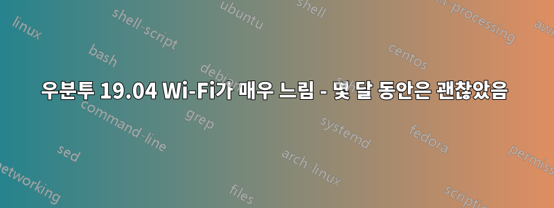 우분투 19.04 Wi-Fi가 매우 느림 - 몇 달 동안은 괜찮았음