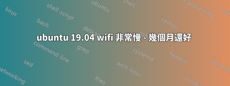 ubuntu 19.04 wifi 非常慢 - 幾個月還好