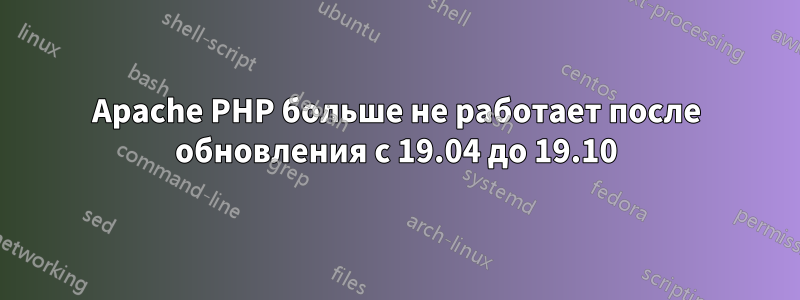 Apache PHP больше не работает после обновления с 19.04 до 19.10