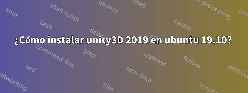 ¿Cómo instalar unity3D 2019 en ubuntu 19.10?