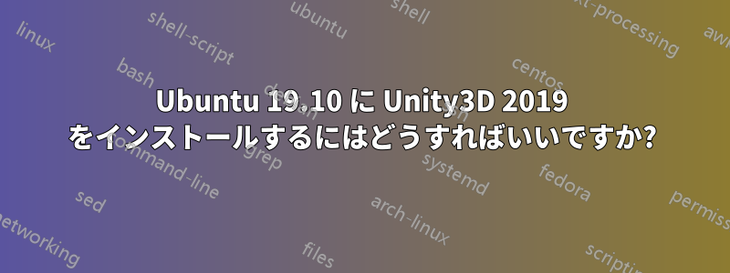 Ubuntu 19.10 に Unity3D 2019 をインストールするにはどうすればいいですか?