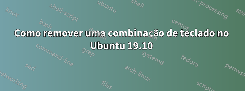 Como remover uma combinação de teclado no Ubuntu 19.10