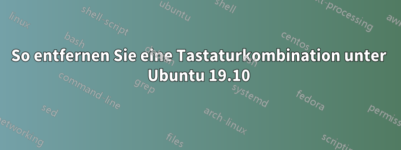 So entfernen Sie eine Tastaturkombination unter Ubuntu 19.10