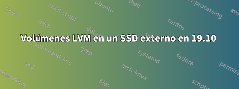 Volúmenes LVM en un SSD externo en 19.10