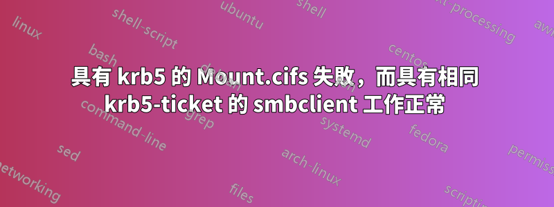 具有 krb5 的 Mount.cifs 失敗，而具有相同 krb5-ticket 的 smbclient 工作正常