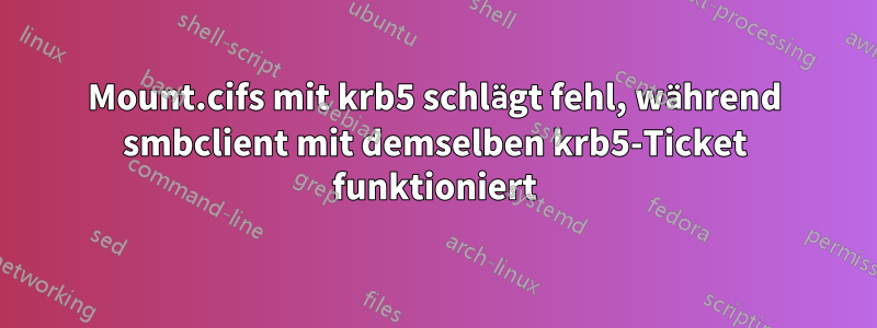 Mount.cifs mit krb5 schlägt fehl, während smbclient mit demselben krb5-Ticket funktioniert