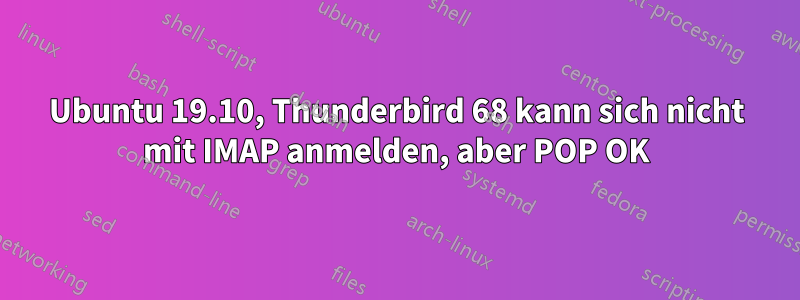 Ubuntu 19.10, Thunderbird 68 kann sich nicht mit IMAP anmelden, aber POP OK