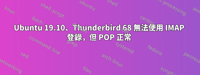 Ubuntu 19.10、Thunderbird 68 無法使用 IMAP 登錄，但 POP 正常