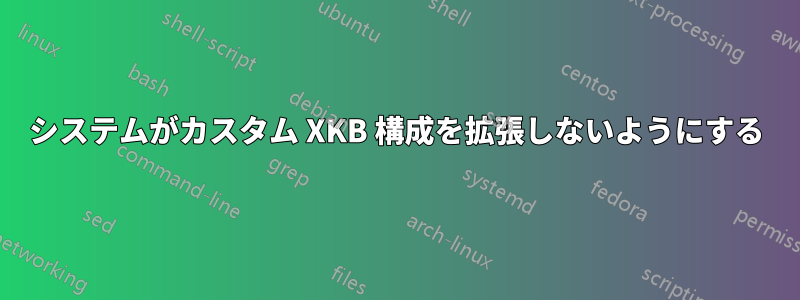 システムがカスタム XKB 構成を拡張しないようにする