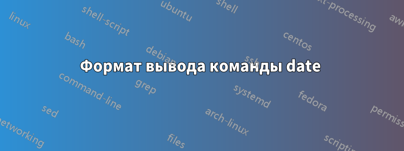 Формат вывода команды date